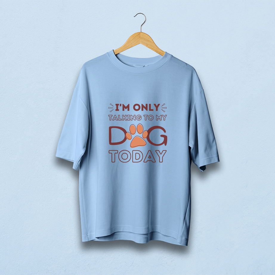 I Am Only Talking To My Dog Oversized T-Shirt
