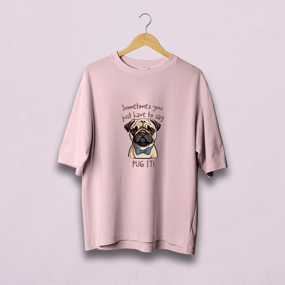 Sometimes You Have To Say Pug It Oversized T-Shirt