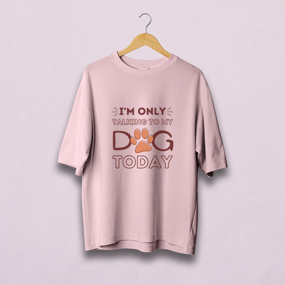 I Am Only Talking To My Dog Oversized T-Shirt
