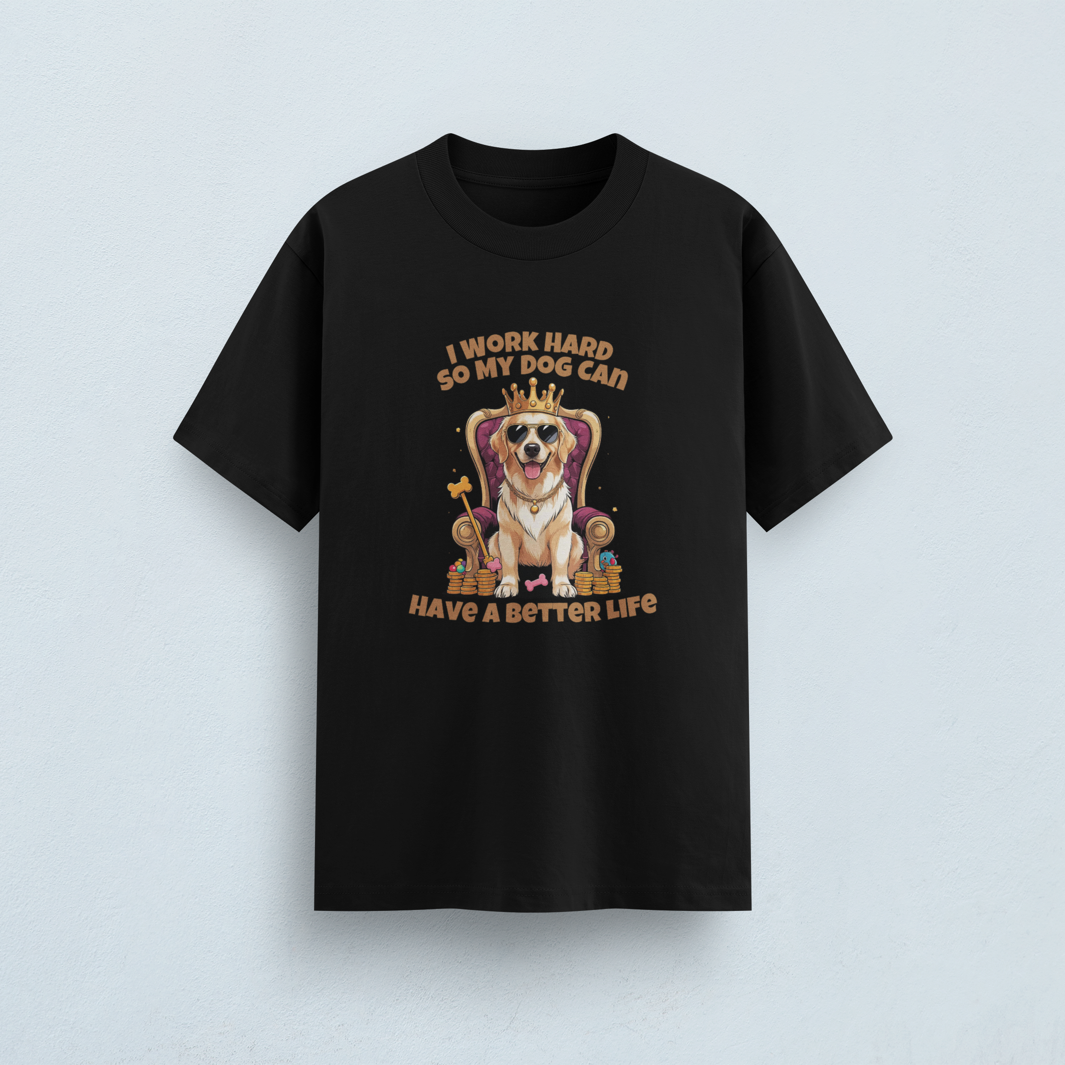 I Work Hard So My Dog Can Have a Better Life