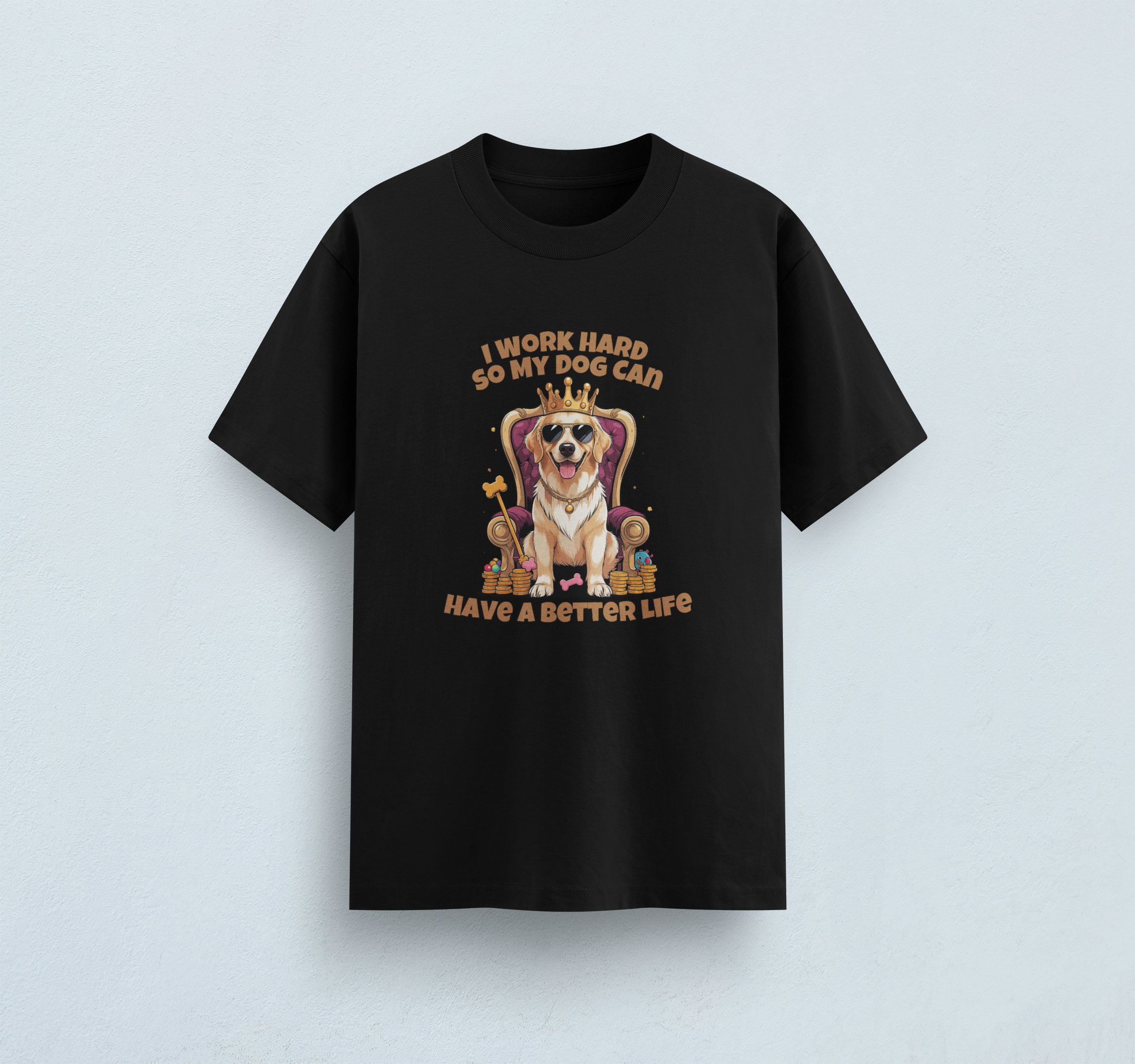 I Work Hard So My Dog Can Have a Better Life