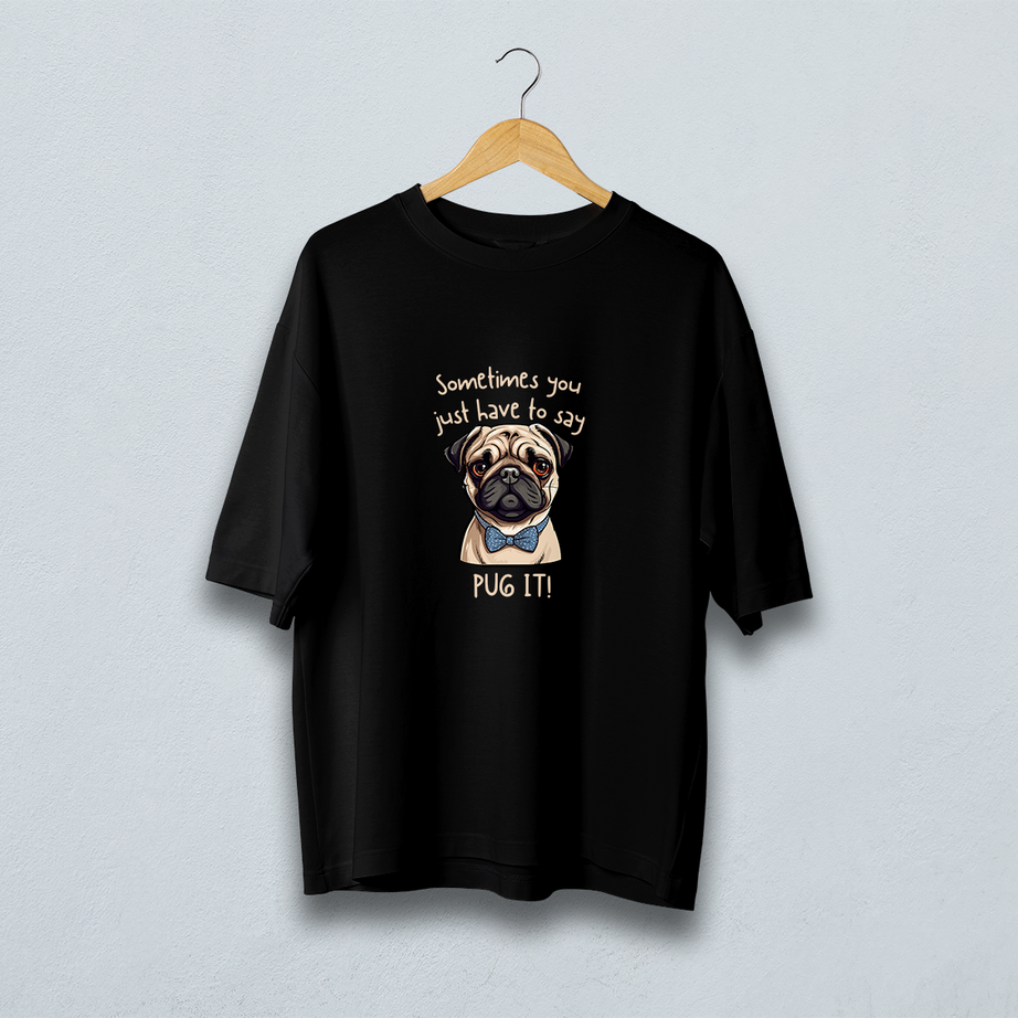 Sometimes You Have To Say Pug It Oversized T-Shirt