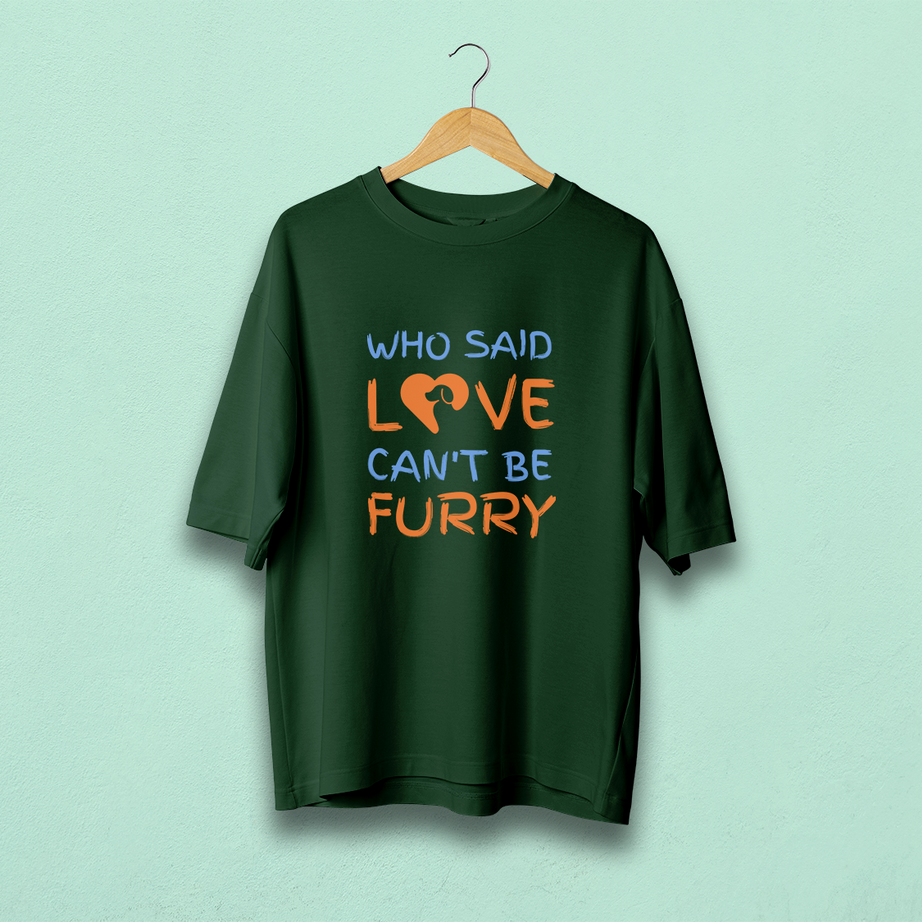 Who Said Love Can't Be Furry Oversized T-Shirt