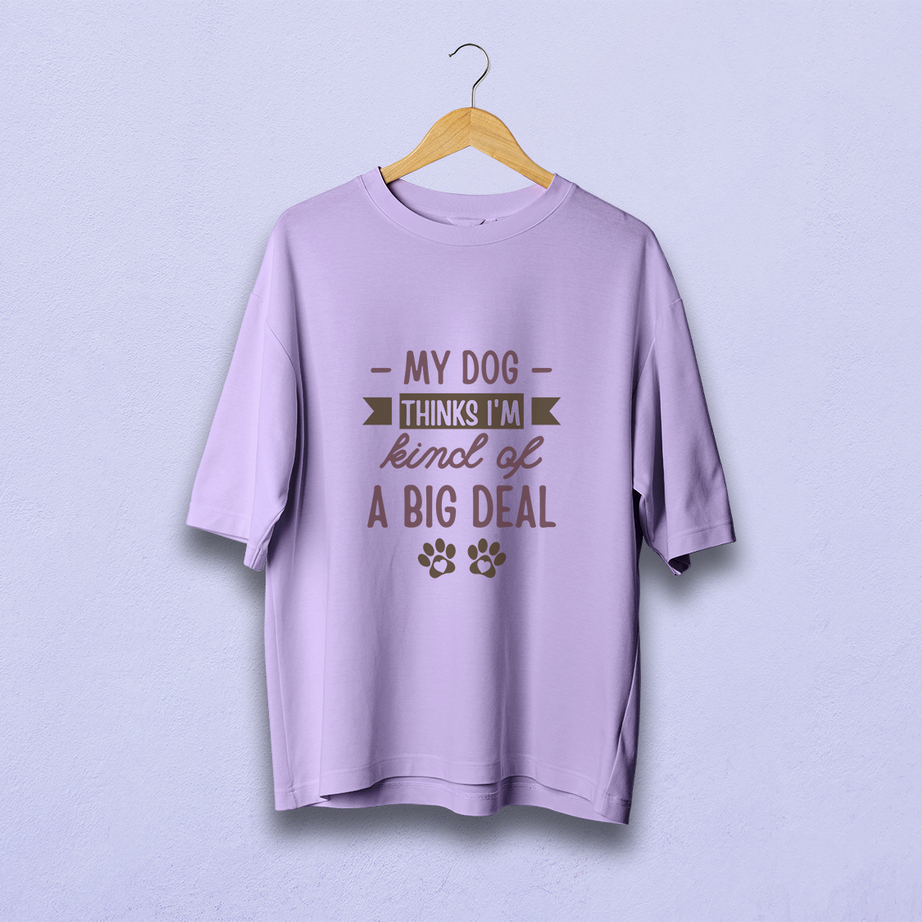 My Dog Thinks I'm A Big Deal Oversized T-Shirt