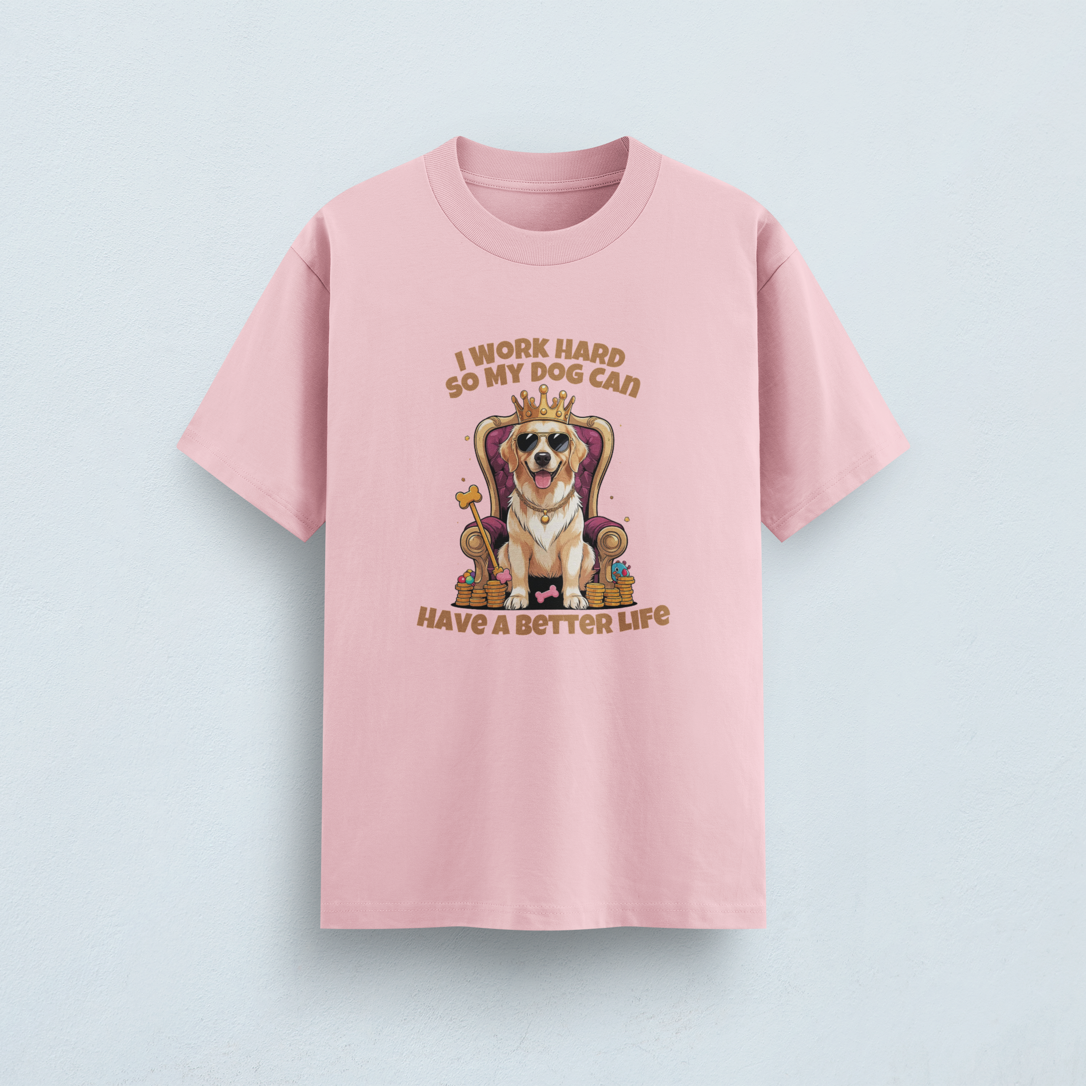 I Work Hard So My Dog Can Have a Better Life