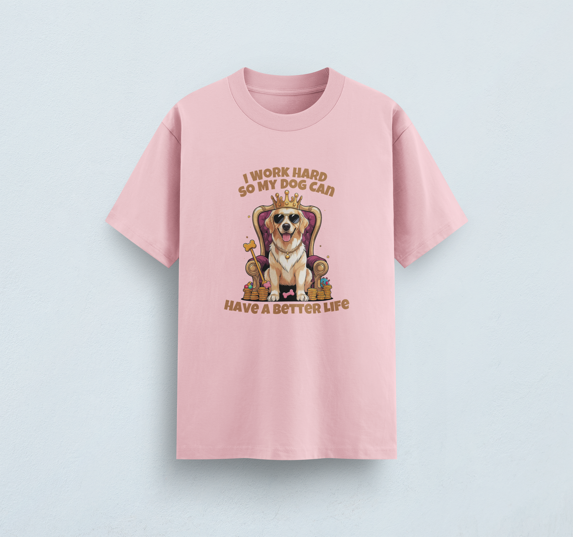 I Work Hard So My Dog Can Have a Better Life