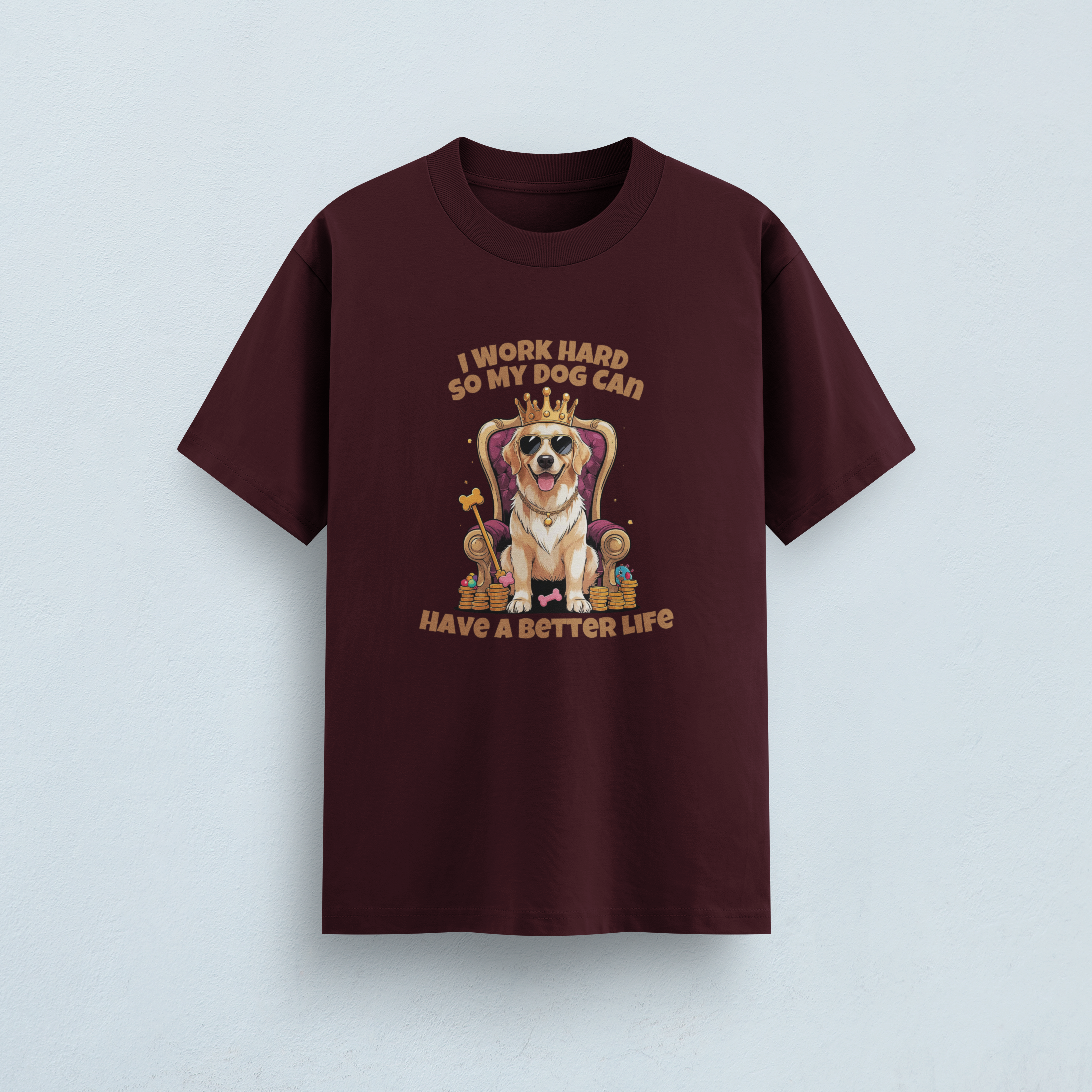 I Work Hard So My Dog Can Have a Better Life