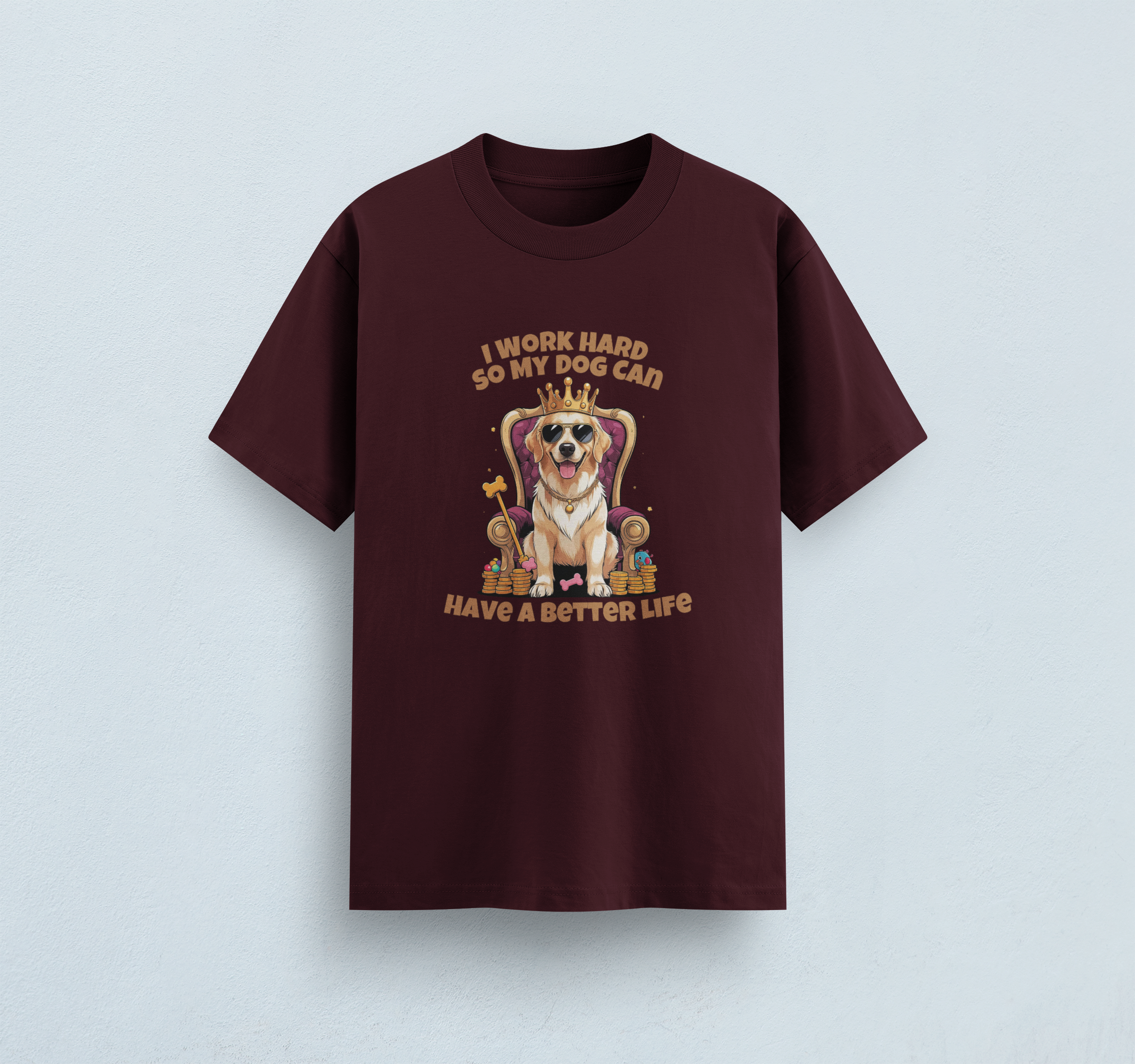 I Work Hard So My Dog Can Have a Better Life