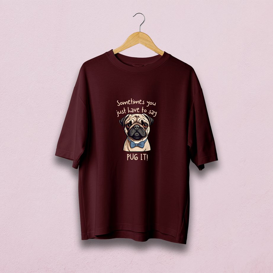 Sometimes You Have To Say Pug It Oversized T-Shirt