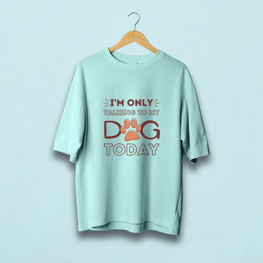 I Am Only Talking To My Dog Oversized T-Shirt