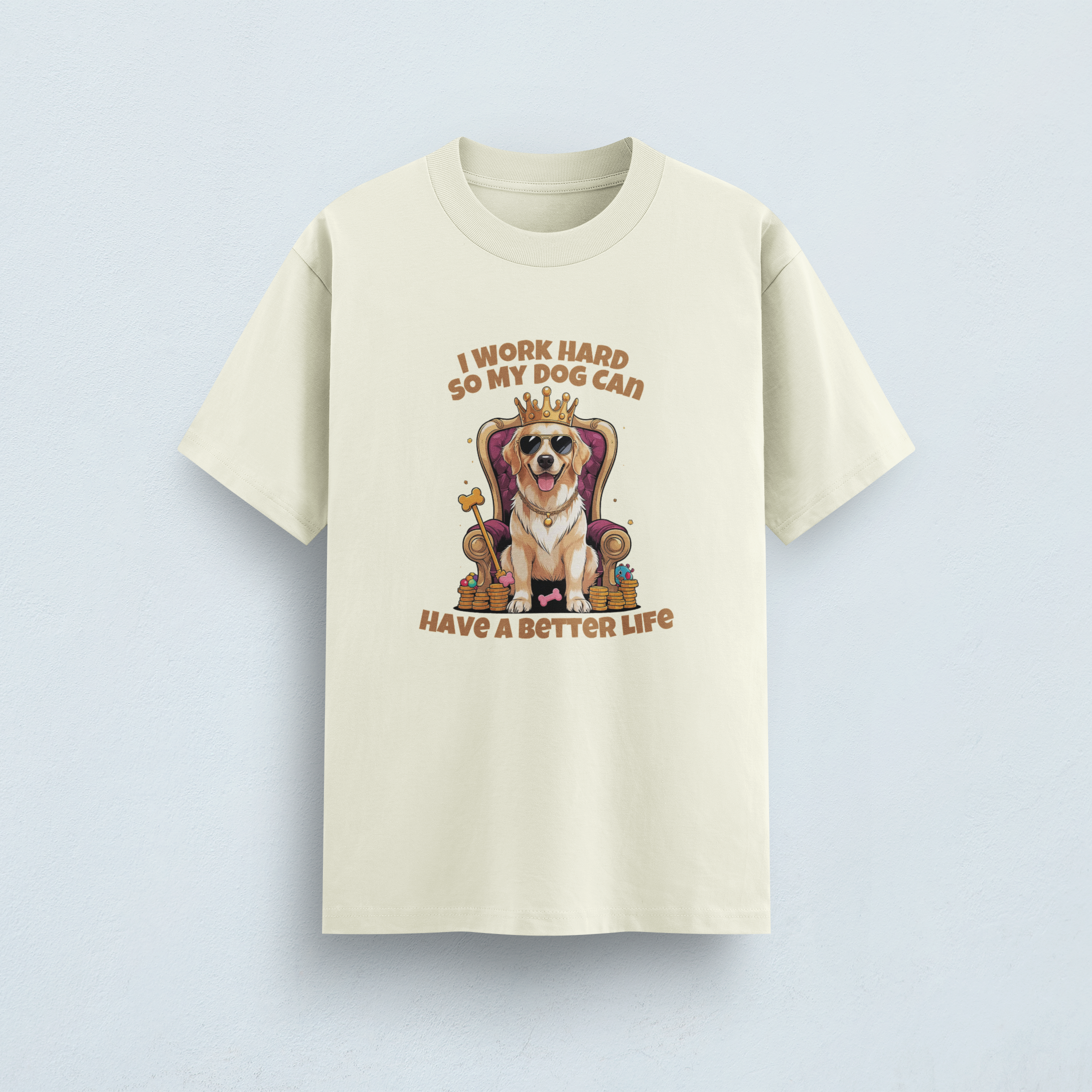 I Work Hard So My Dog Can Have a Better Life