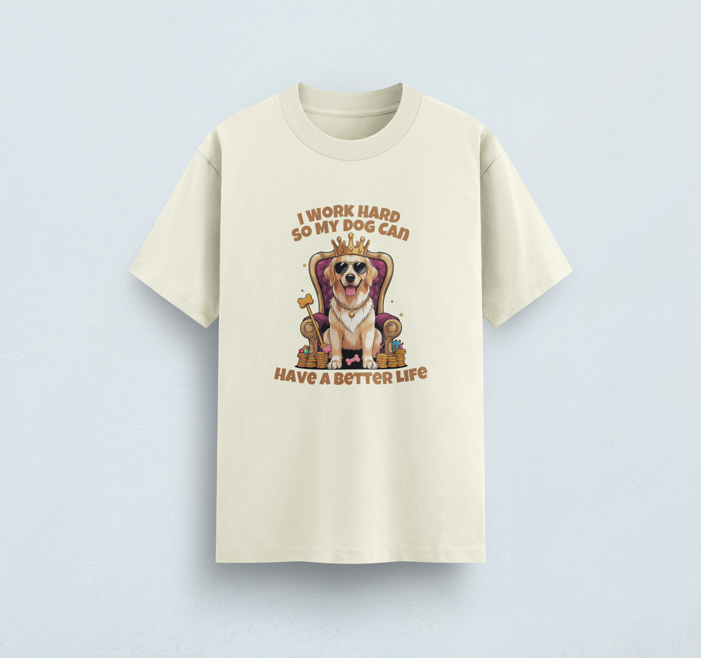 I Work Hard So My Dog Can Have a Better Life