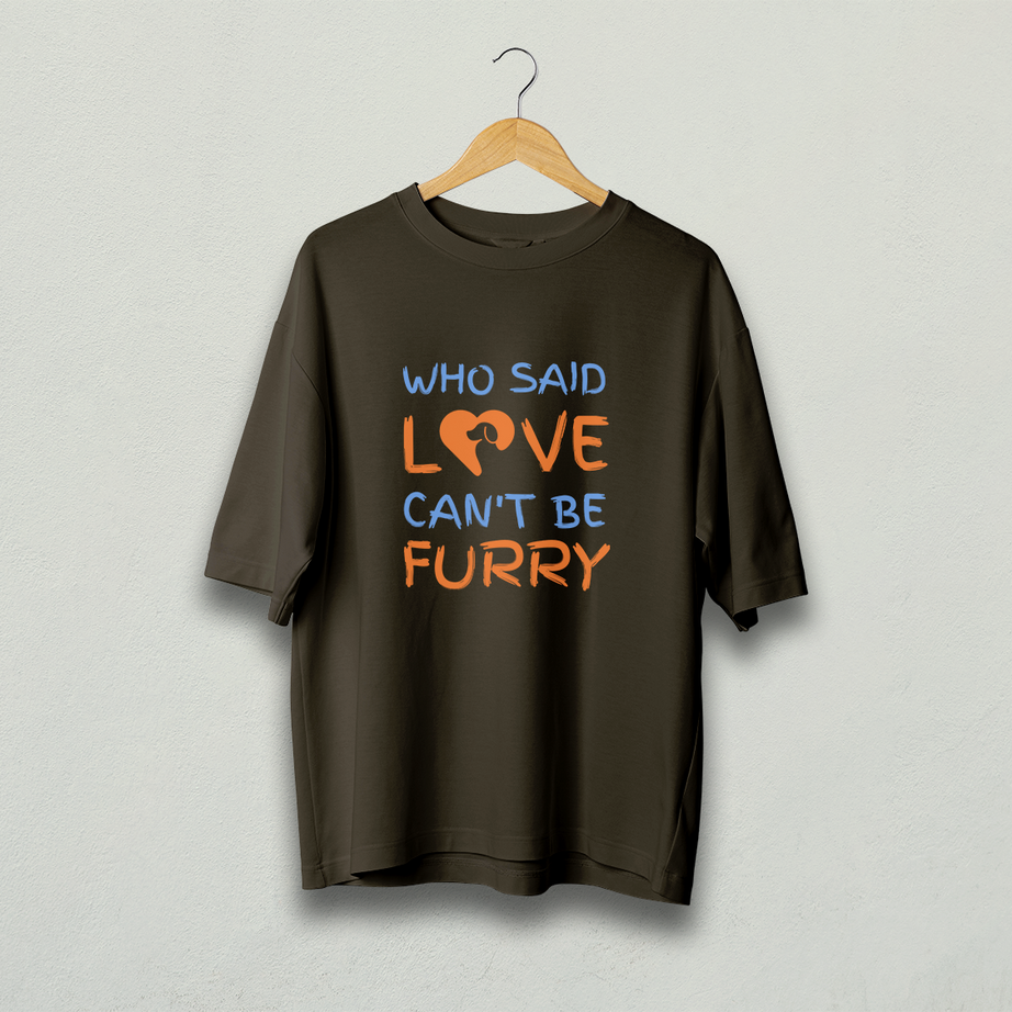 Who Said Love Can't Be Furry Oversized T-Shirt
