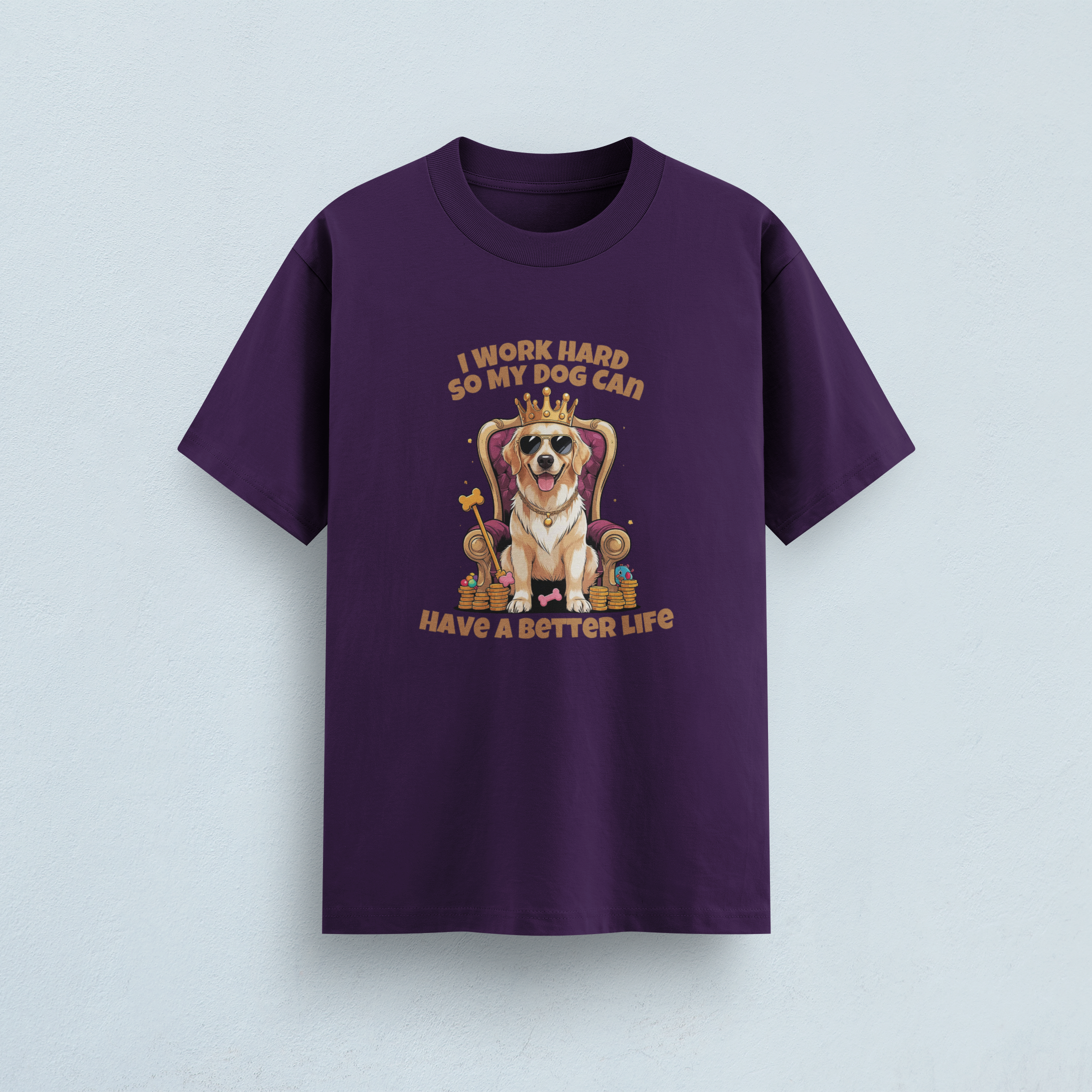 I Work Hard So My Dog Can Have a Better Life