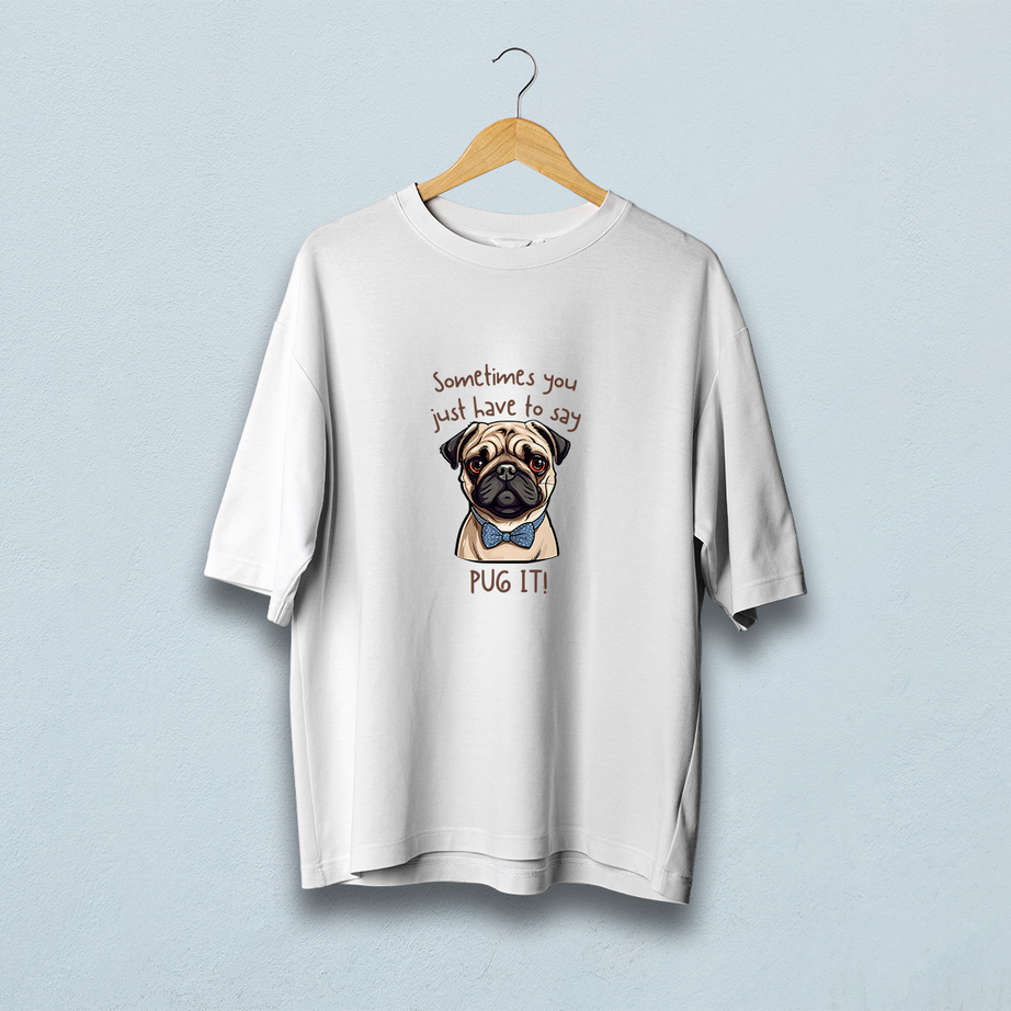 Sometimes You Have To Say Pug It Oversized T-Shirt