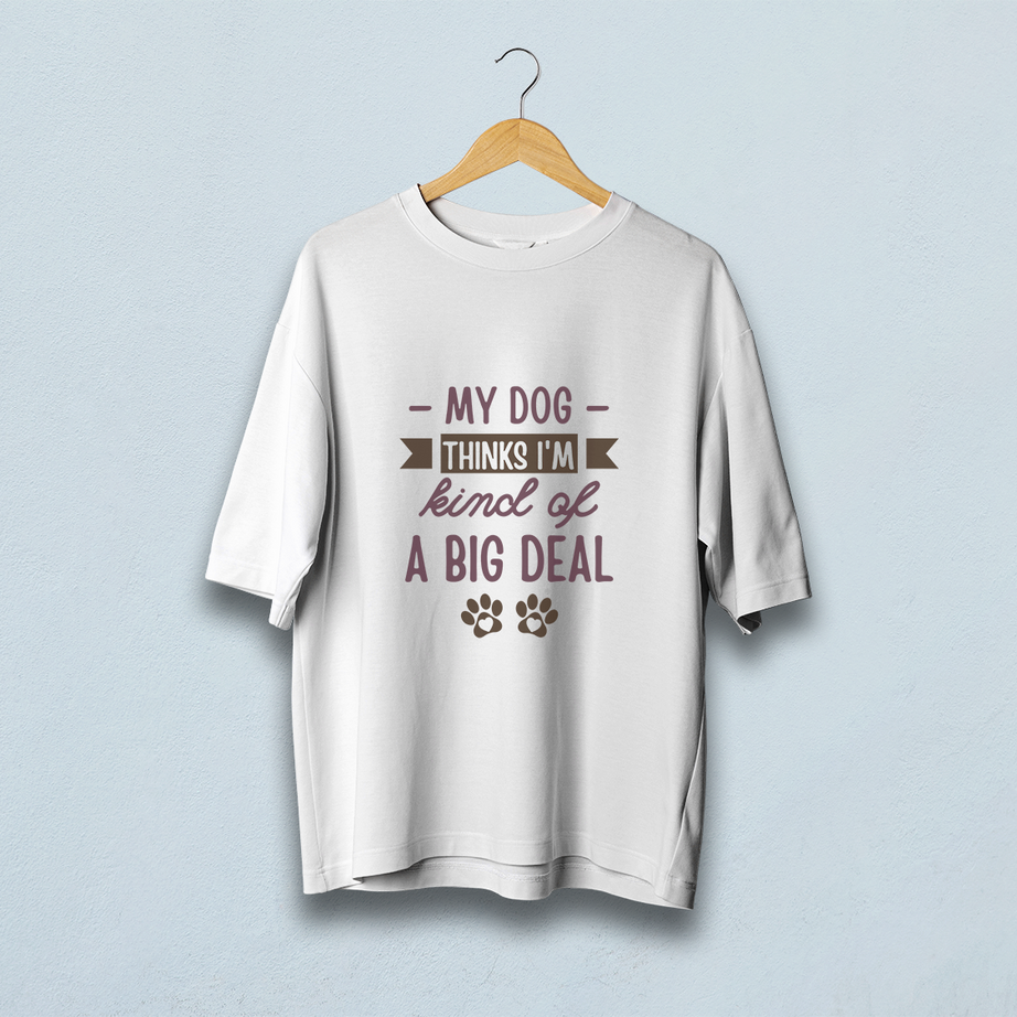 My Dog Thinks I'm A Big Deal Oversized T-Shirt